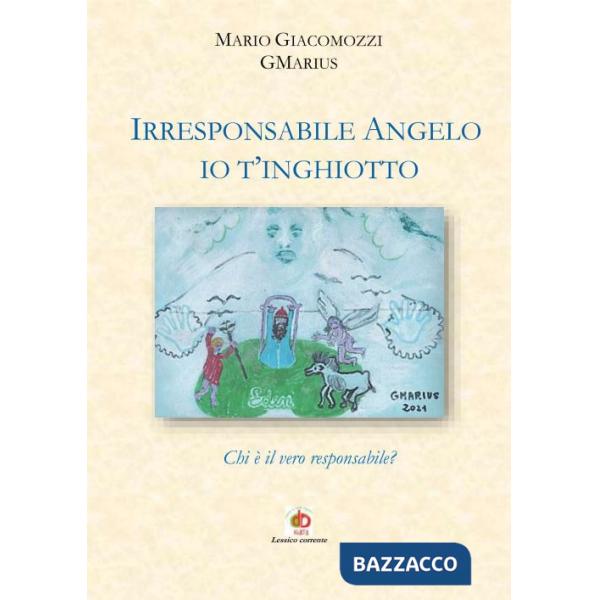 Irresponsabile Angelo, io t'inghiotto. Chi è il vero responsabile?