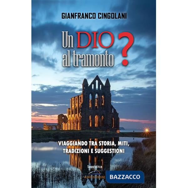Dio al tramonto? Chi erano realmente Gesù e la Madonna? Viaggiando tra storia, miti, tradizioni e suggestioni (Un)