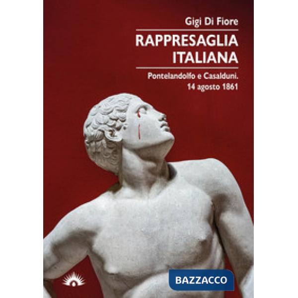 Rappresaglia italiana. Pontelandolfo e Casalduni. 14 agosto 1861