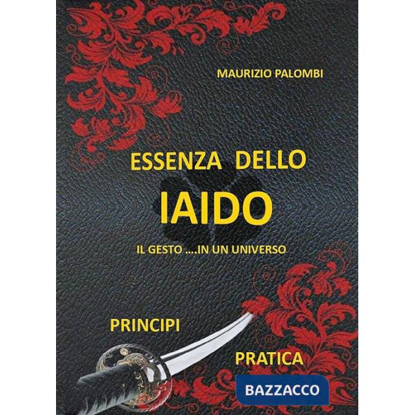 Essenza dello Iaido. Il gesto... in un universo. Nuova ediz.