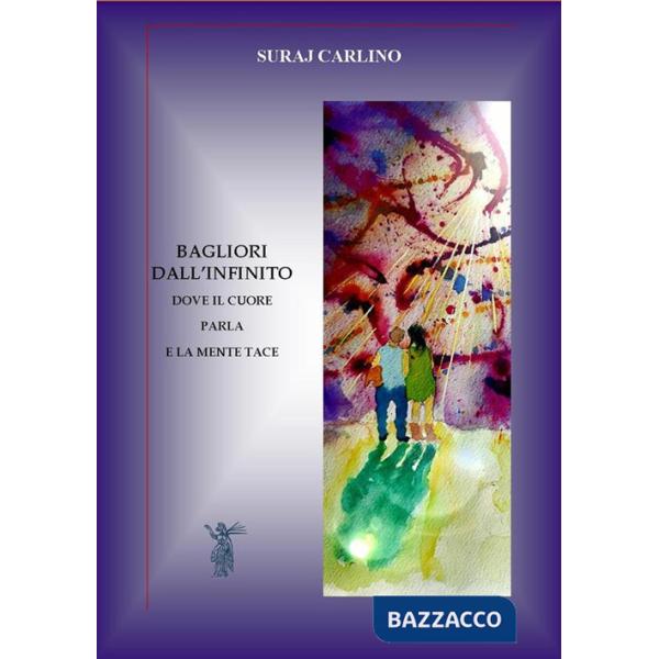 Bagliori dall'infinito. Dove il cuore parla e la mente tace. Nuova ediz.