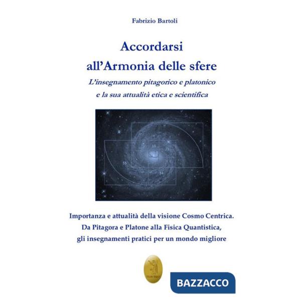 Accordarsi all'armonia delle sfere. L'insegnamento pitagorico e platonico e la sua attualità etica e scientifica. Nuova ediz.