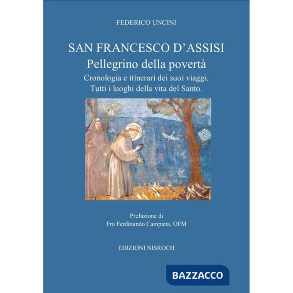 San Francesco D'Assisi, pellegrino della povertà. Cronologia e itinerari dei suoi viaggi. Tutti i luoghi della vita del santo.