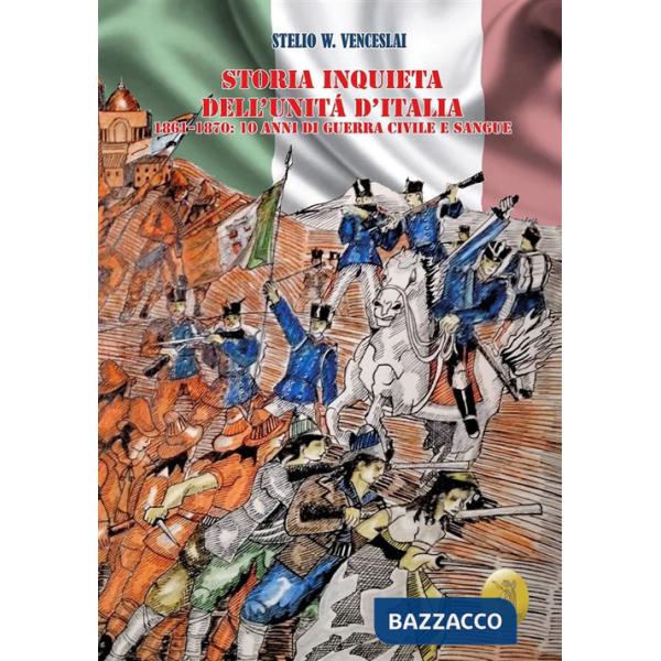 Storia inquieta dell'Unità d'Italia. 1861-1870: 10 anni di guerra civile e sangue