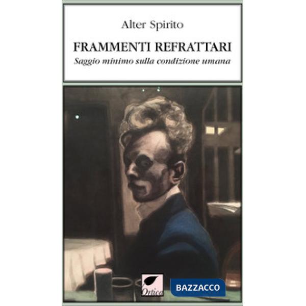 Frammenti refrattari. Saggio minimo sulla condizione umana