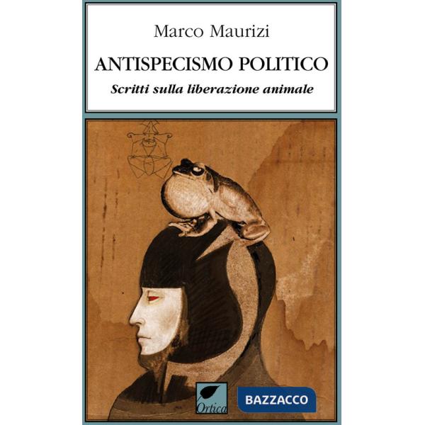 Antispecismo politico. Scritti sulla liberazione animale