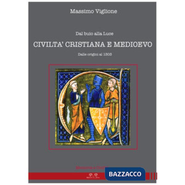 Dal buio alla luce. Civiltà cristiana e Medioevo. Dalle origini al 1303