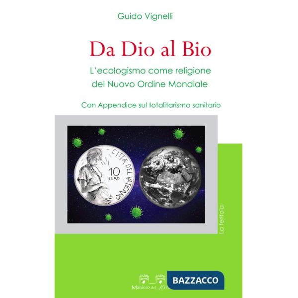Da dio al bio. L'ecologismo come religione del Nuovo Ordine Mondiale. Con Appendice sul totalitarismo sanitario