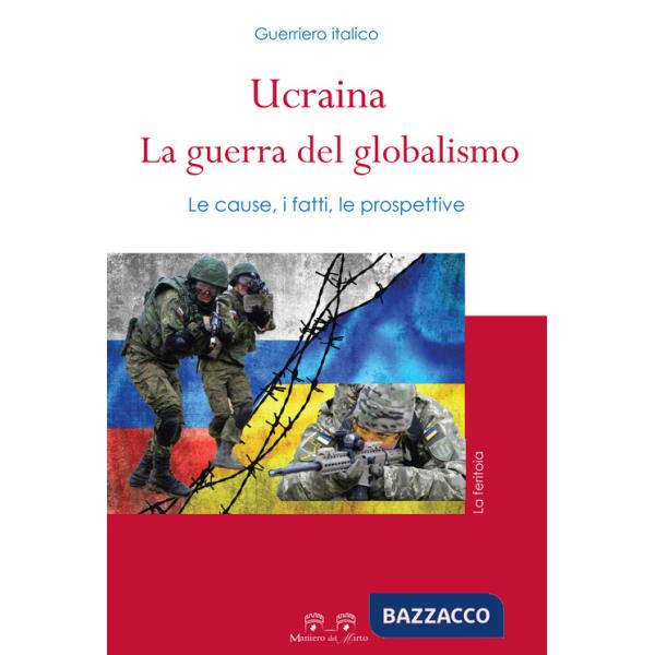 Ucraina: la guerra del globalismo. Le cause, i fatti, le prospettive