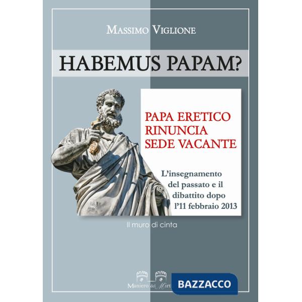 Habemus papam? Papa eretico, rinuncia, sede vacante. L'insegnamento del passato e il dibattito dopo l'11 febbraio 2013