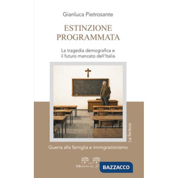 Estinzione programmata. La tragedia demografica e il futuro mancato dell'Italia. Guerra alla famiglia e immigrazionismo