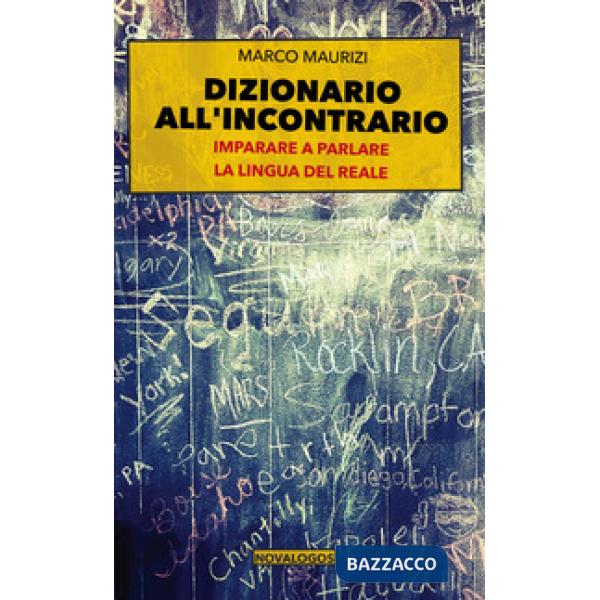 Dizionario all'incontrario. Imparare a parlare la lingua del reale
