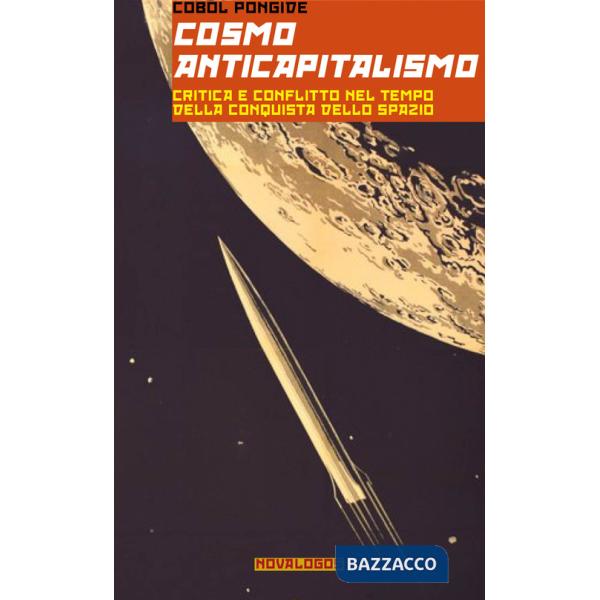 Cosmoanticapitalismo. Critica e conflitto nel tempo della conquista dello spazio. Ediz. integrale