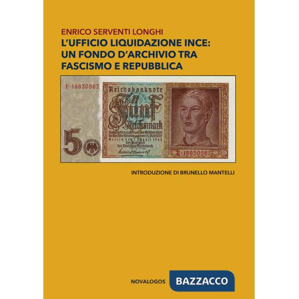 Ufficio liquidazione Ince: un fondo d'archivio tra fascismo e repubblica. Ediz. integrale (L')