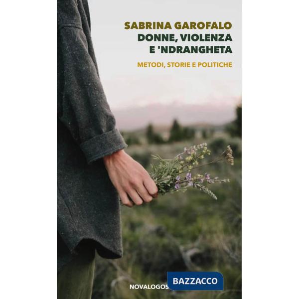 Donne, violenza e 'ndrangheta. Metodi, storie e politiche. Ediz. integrale