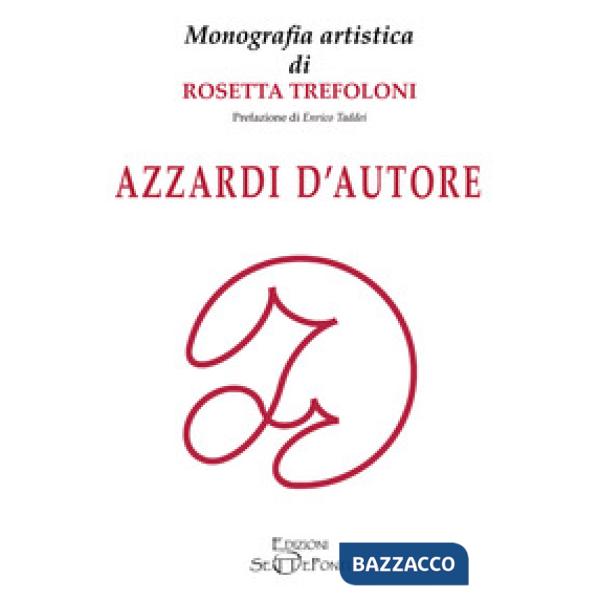 Azzardi d'autore. Monografia artistica di Rosetta Trefoloni