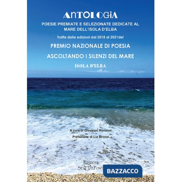 Antologia. Poesie premiate e selezionate dedicate al mare dell'Isola d'Elba. Tratte dalle edizioni dal 2018 al 2021 del premio n