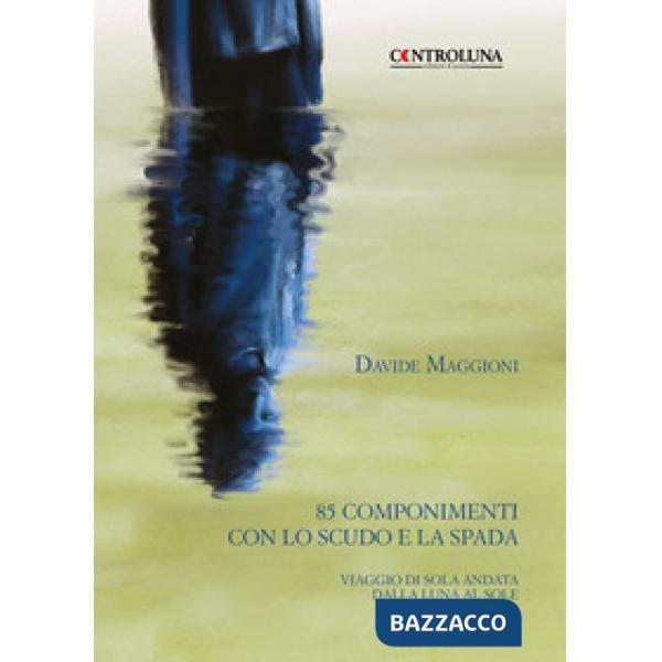 85 componimenti con lo scudo e la spada. Viaggio di sola andata dalla luna al so