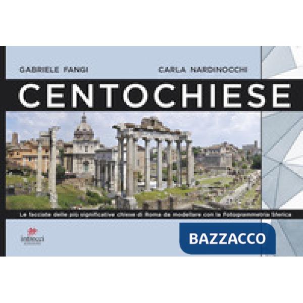 Centochiese di Roma. Le facciate delle più significative chiese di Roma da modellare con la fotogrammetria sferica. Ediz. illust