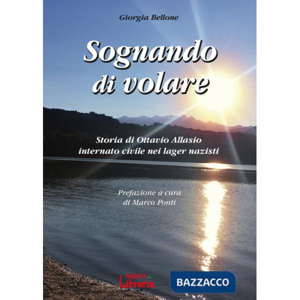 Sognando di volare. Storia di Ottavio Allasio internato civile nei lager nazisti