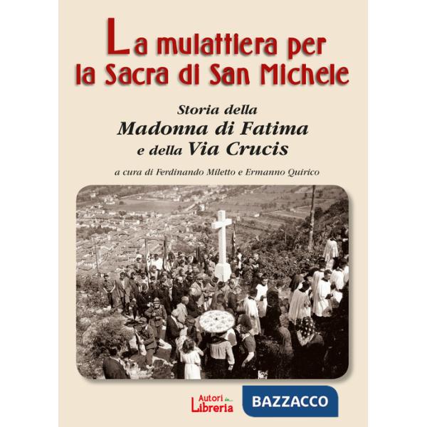 Mulattiera per la Sacra di San Michele. Storia della Madonna di Fatima e della Via Crucis (La)