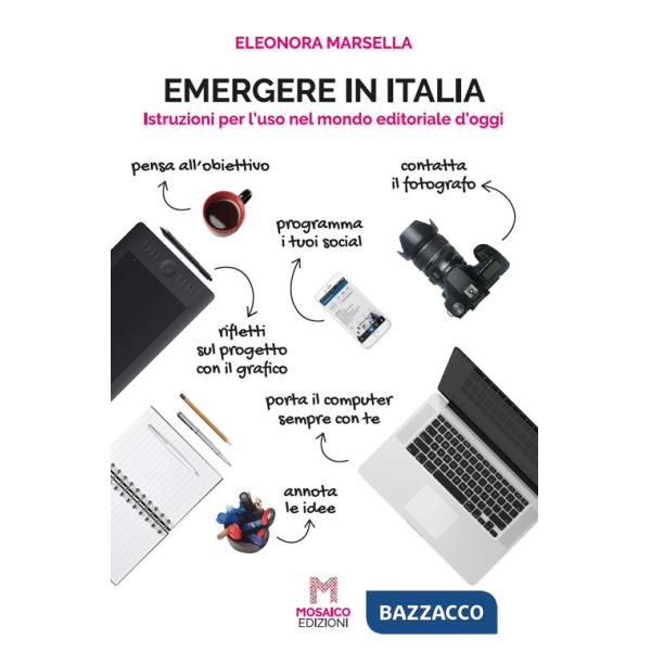 Emergere in Italia. Istruzioni per l'uso nel mondo editoriale d'oggi