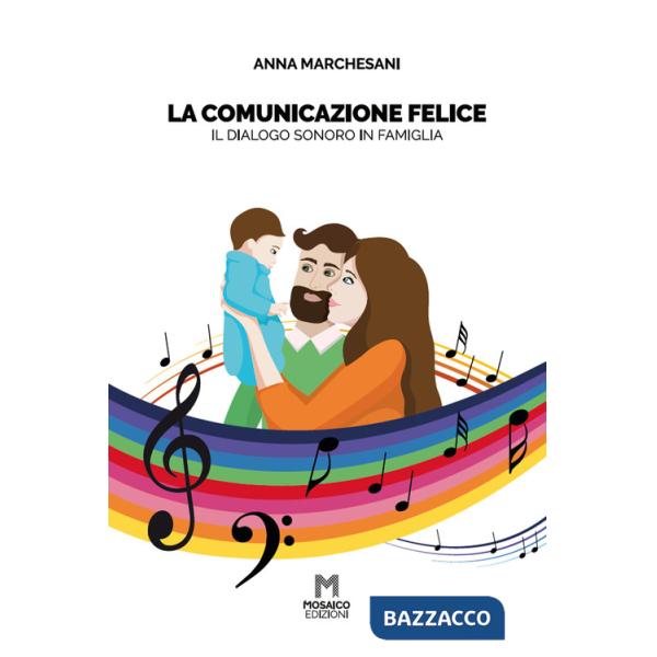 Comunicazione felice. Il dialogo sonoro in famiglia (La)