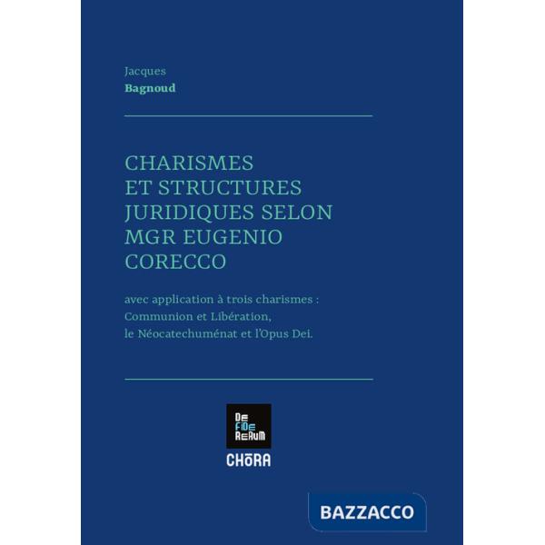 Charismes et structures juridiques selon MGR Eugenio Corecco. Avec application à trois charismes: Communion et Libération, les N