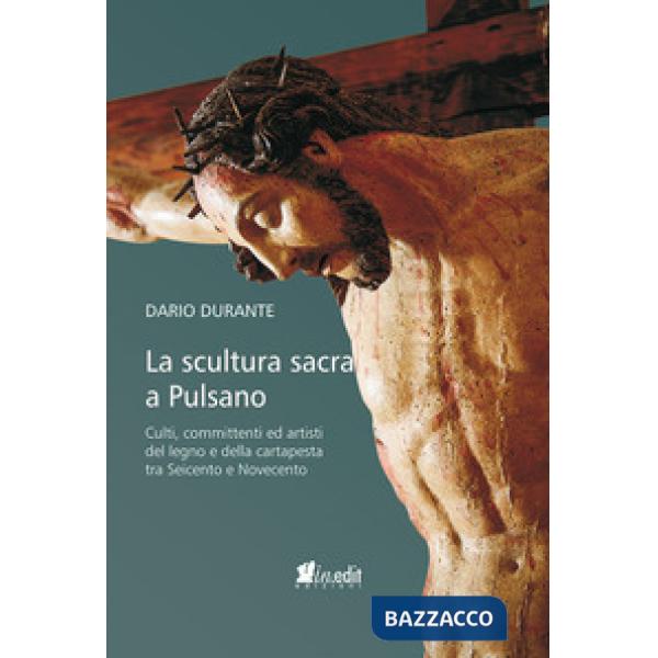 Scultura sacra a Pulsano. Culti, committenti ed artisti del legno e della cartapesta tra Seicento e Novecento (La)