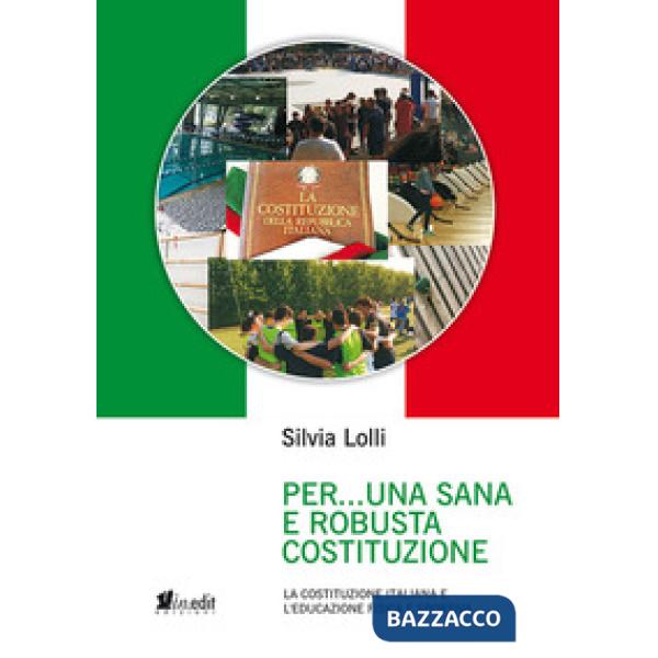 Per... una sana e robusta costituzione. La Costituzione italiana e l'educazione fisica e sportiva. Nuova ediz.
