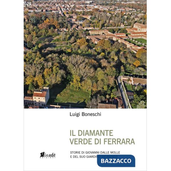 Diamante verde di Ferrara. Storie di Giovanni dalle Molle e del suo giardino incantato (IL)