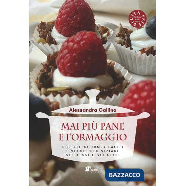 Mai più pane e formaggio. Ricette gourmet facili e veloci per viziare se stessi e gli altri