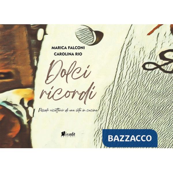 Dolci ricordi. Piccolo ricettario di una vita in cucina