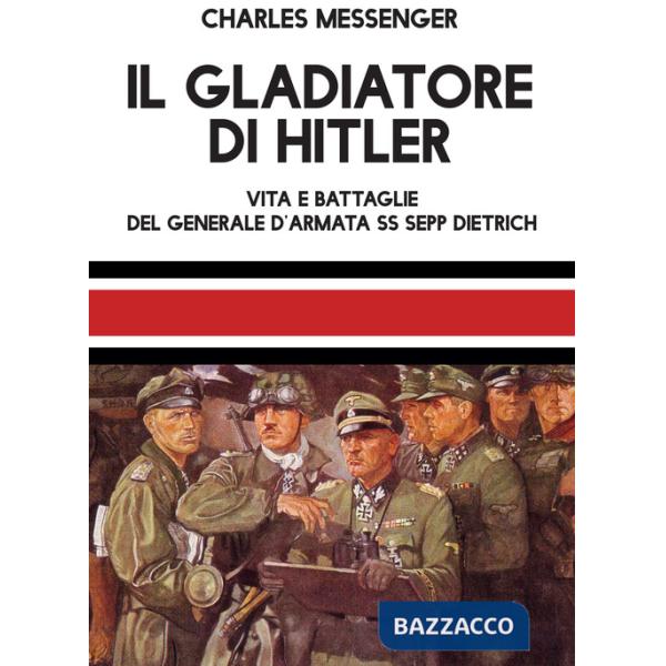 Gladiatore di Hitler. Vita e battaglie del Generale d'Armata SS Sepp Dietrich (Il)