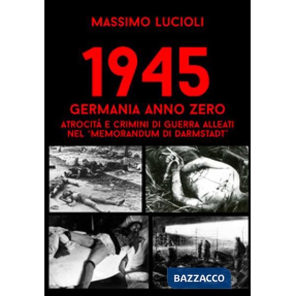 1945 Germania anno zero. Atrocità e crimini di guerra Alleati nel «memorandum di Darmstadt»