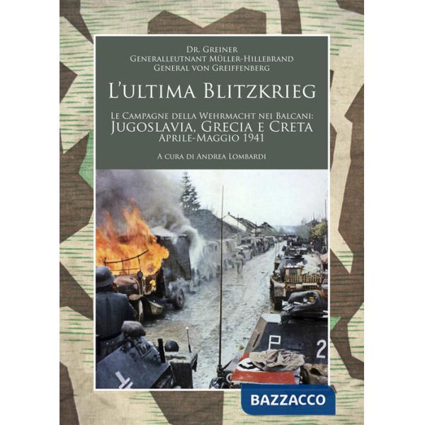 Ultima Blitzkrieg. Le campagne della Wehrmacht nei Balcani: Jugoslavia, Grecia e Creta, aprile-maggio 1941 (L')