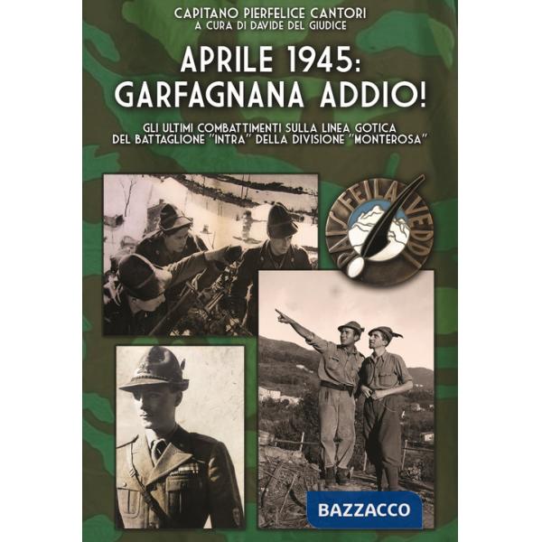 Aprile 1945: Garfagnana addio! Gli ultimi combattimenti sulla Linea Gotica del Battaglione «Intra» della Divisione «Monterosa»