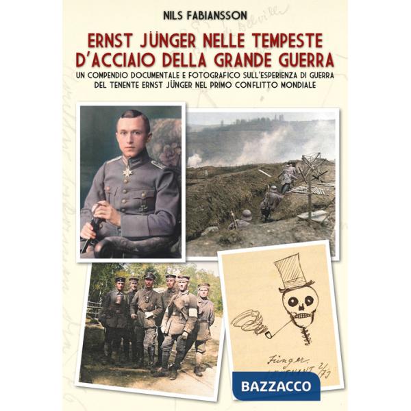 Ernst Jünger nelle tempeste d'acciaio della Grande Guerra. Un compendio documentale e fotografico sull'esperienza di guerra del 