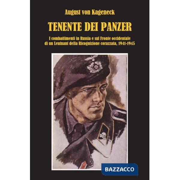 Tenente dei panzer. I combattimenti in Russia e sul fronte occidentale di un Leutnant della Ricognizione corazzata, 1941-1945