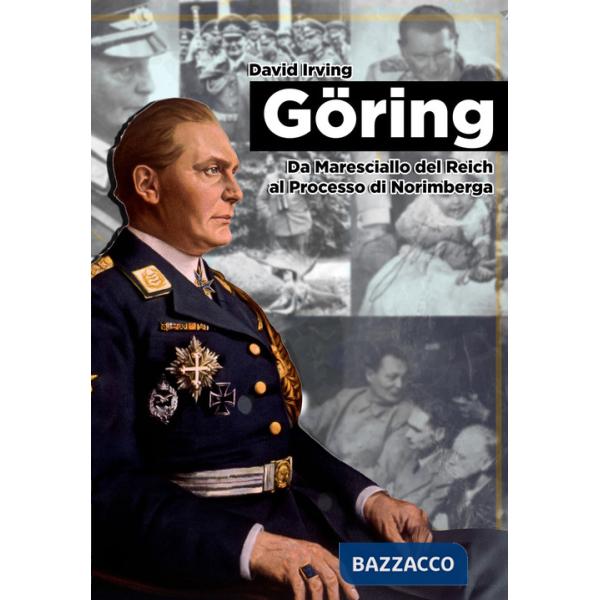 Goring. Da Maresciallo del Reich al Processo di Norimberga