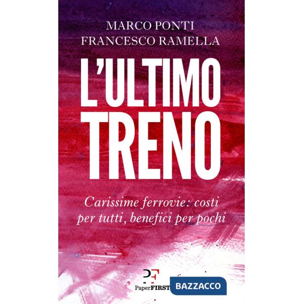Ultimo treno. Carissime ferrovie: costi per tutti, benefici per pochi (L')