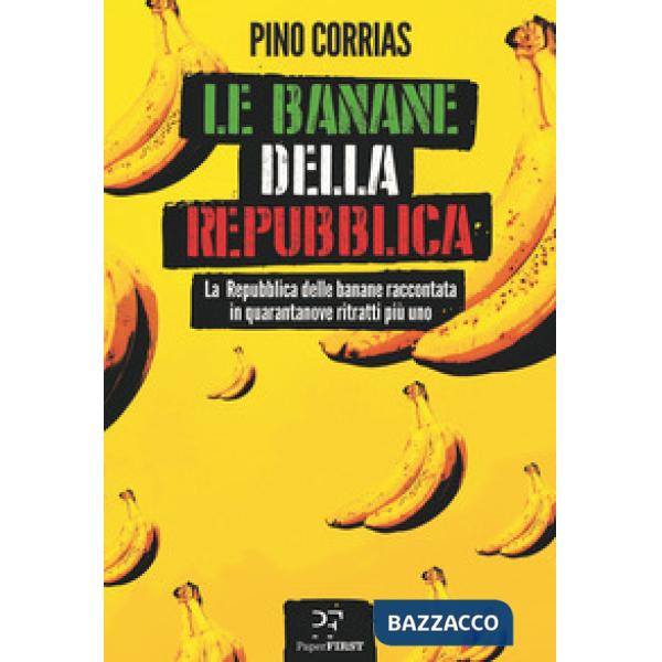 Banane della Repubblica. La Repubblica delle banane raccontata in quarantanove ritratti più uno (Le)