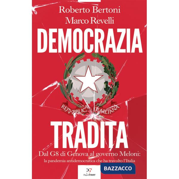 Democrazia tradita. Dal G8 di Genova al governo Meloni: la pandemia antidemocratica che ha travolto l'Italia