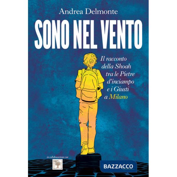 Sono nel vento. Il racconto della Shoah tra pietre d'inciampo e giusti a Milano