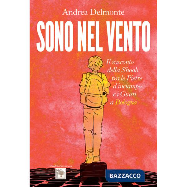 Sono nel vento. Il racconto della Shoah tra pietre d'inciampo e i giusti a Bologna