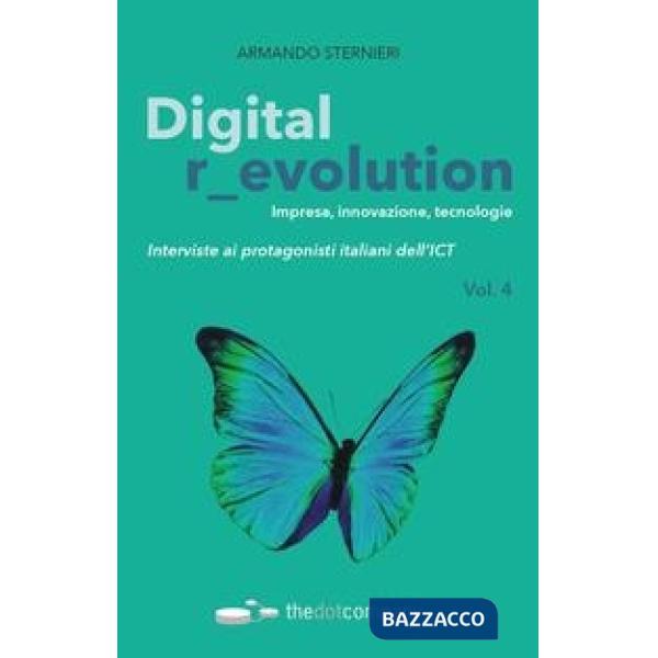 Digital revolution. Impresa, innovazione, tecnologie. Interviste ai protagonisti italiani dell'ICT. Vol. 4