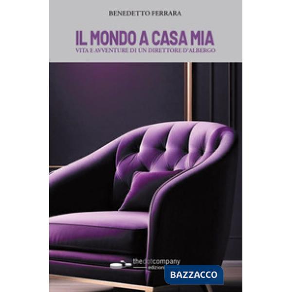 Mondo a casa mia. Vita e avventure di un direttore d'albergo (Il)