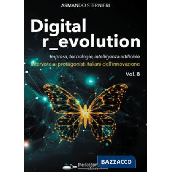 Digital revolution. Impresa, innovazione, tecnologie. Interviste ai protagonisti italiani dell'ICT. Vol. 8