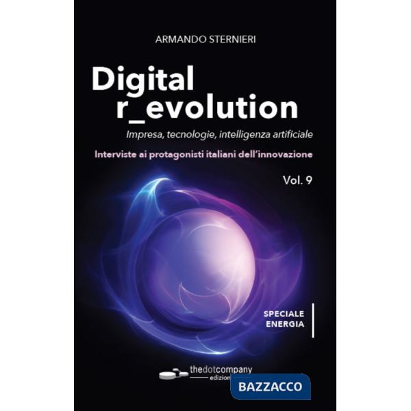 Digital revolution. Impresa, innovazione, tecnologie. Interviste ai protagonisti italiani dell'ICT. Vol. 9: Impresa, tecnologie