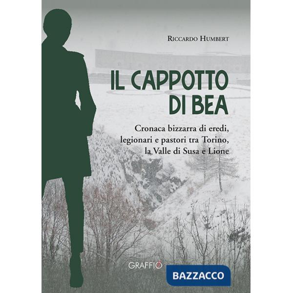 Cappotto di Bea. Cronaca bizzarra di eredi, legionari e pastori tra Torino, la Valle di Susa e Lione (Il)